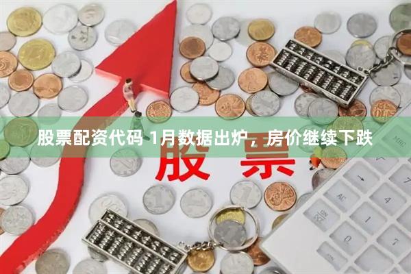 股票配资代码 1月数据出炉，房价继续下跌
